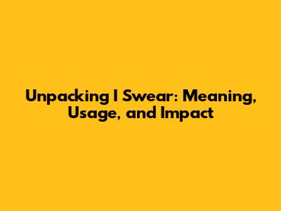 Unpacking 'I Swear': Meaning, Usage, and Impact