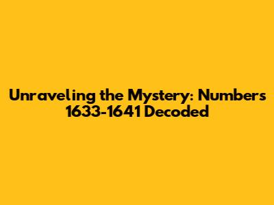 Unraveling the Mystery: Numbers 1633-1641 Decoded