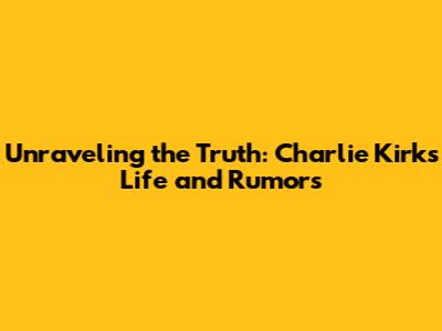 Unraveling the Truth: Charlie Kirk's Life and Rumors