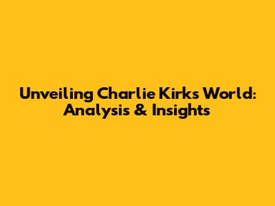 Unveiling Charlie Kirk's World: Analysis & Insights