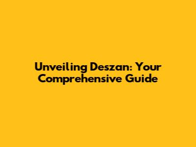 Unveiling Deszan: Your Comprehensive Guide