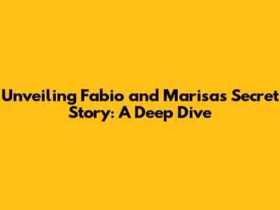Unveiling Fabio and Marisa's Secret Story: A Deep Dive