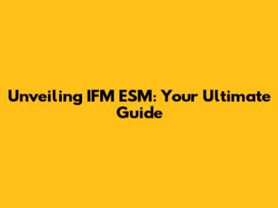 Unveiling IFM ESM: Your Ultimate Guide
