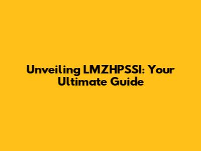 Unveiling LMZHPSSI: Your Ultimate Guide