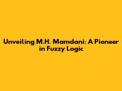 Unveiling M.H. Mamdani: A Pioneer in Fuzzy Logic