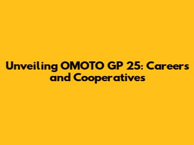 Unveiling OMOTO GP 25: Careers and Cooperatives
