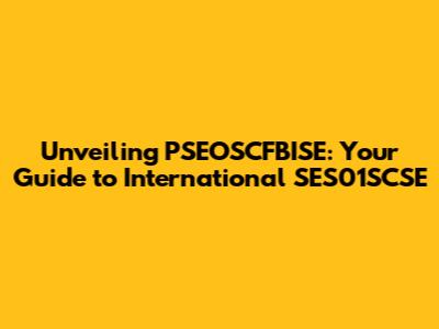 Unveiling PSEOSCFBISE: Your Guide to International SES01SCSE