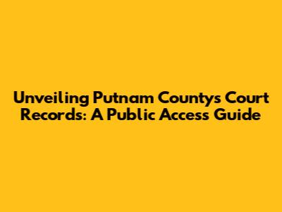 Unveiling Putnam County's Court Records: A Public Access Guide