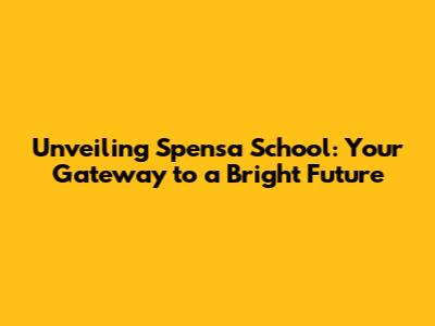 Unveiling Spensa School: Your Gateway to a Bright Future