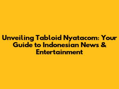 Unveiling Tabloid Nyatacom: Your Guide to Indonesian News & Entertainment