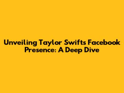 Unveiling Taylor Swift's Facebook Presence: A Deep Dive