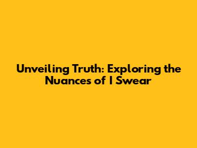 Unveiling Truth: Exploring the Nuances of 'I Swear'