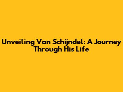 Unveiling Van Schijndel: A Journey Through His Life