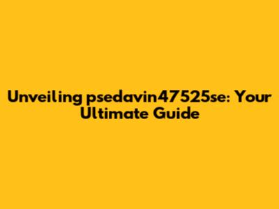 Unveiling psedavin47525se: Your Ultimate Guide