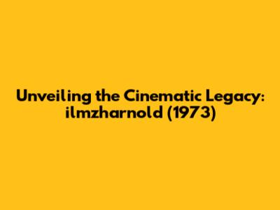 Unveiling the Cinematic Legacy: ilmzharnold (1973)