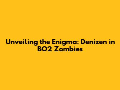 Unveiling the Enigma: Denizen in BO2 Zombies