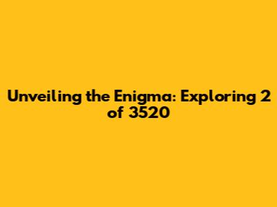 Unveiling the Enigma: Exploring '2 of 3520'