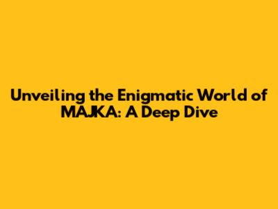 Unveiling the Enigmatic World of MAJKA: A Deep Dive