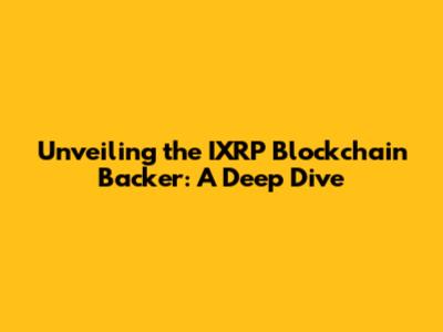 Unveiling the IXRP Blockchain Backer: A Deep Dive