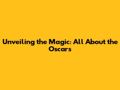 Unveiling the Magic: All About the Oscars