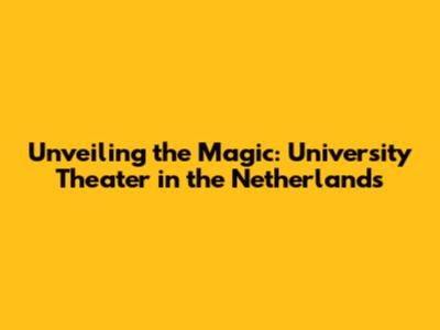 Unveiling the Magic: University Theater in the Netherlands