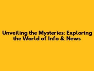 Unveiling the Mysteries: Exploring the World of Info & News