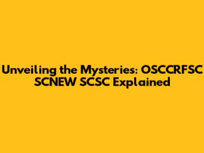 Unveiling the Mysteries: OSCCRFSC SCNEW SCSC Explained