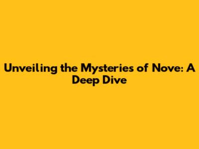 Unveiling the Mysteries of Nove: A Deep Dive