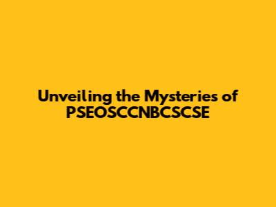Unveiling the Mysteries of PSEOSCCNBCSCSE