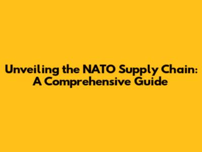 Unveiling the NATO Supply Chain: A Comprehensive Guide