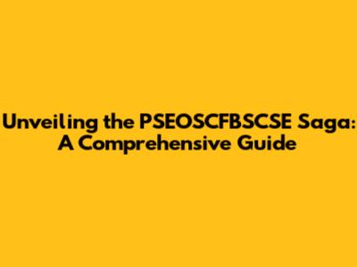 Unveiling the PSEOSCFBSCSE Saga: A Comprehensive Guide