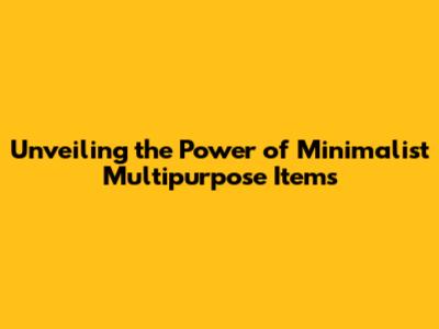 Unveiling the Power of Minimalist Multipurpose Items