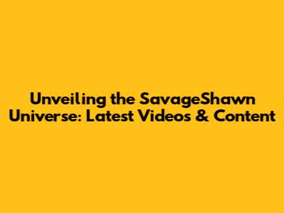 Unveiling the SavageShawn Universe: Latest Videos & Content
