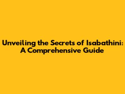 Unveiling the Secrets of Isabathini: A Comprehensive Guide