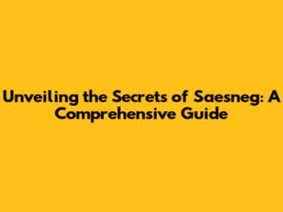 Unveiling the Secrets of Saesneg: A Comprehensive Guide