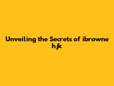 Unveiling the Secrets of ibrowne hjk