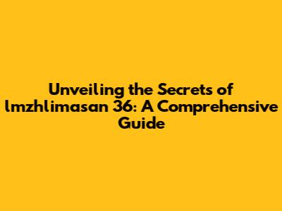 Unveiling the Secrets of lmzhlimasan 36: A Comprehensive Guide