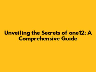 Unveiling the Secrets of one12: A Comprehensive Guide