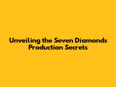 Unveiling the Seven Diamonds Production Secrets
