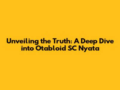Unveiling the Truth: A Deep Dive into Otabloid SC Nyata