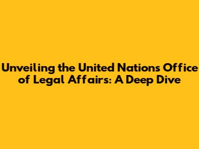 Unveiling the United Nations Office of Legal Affairs: A Deep Dive