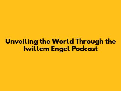 Unveiling the World Through the Iwillem Engel Podcast