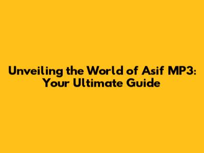 Unveiling the World of Asif MP3: Your Ultimate Guide