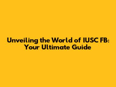 Unveiling the World of IUSC FB: Your Ultimate Guide