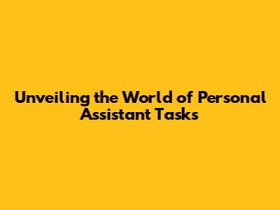 Unveiling the World of Personal Assistant Tasks