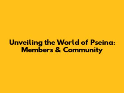 Unveiling the World of Pseina: Members & Community