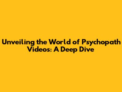 Unveiling the World of Psychopath Videos: A Deep Dive