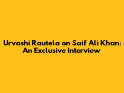 Urvashi Rautela on Saif Ali Khan: An Exclusive Interview