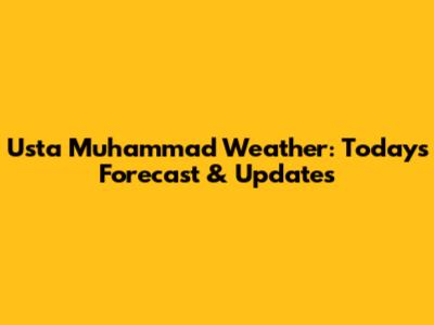 Usta Muhammad Weather: Today's Forecast & Updates