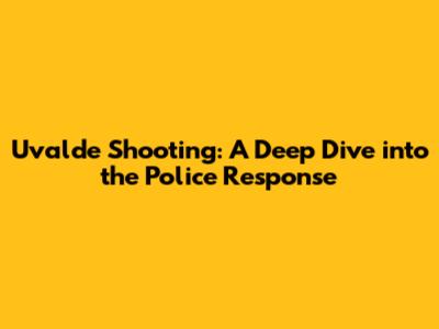 Uvalde Shooting: A Deep Dive into the Police Response